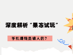 手机赚钱是骗人的？解析“果冻试玩”靠谱？