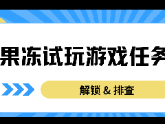 果冻试玩游戏任务打不开？别急！解锁 & 排查方