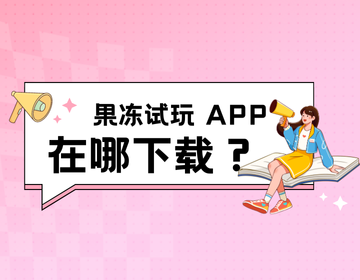 果冻试玩 APP 在哪下载？2025 官方渠道 + 避坑指南