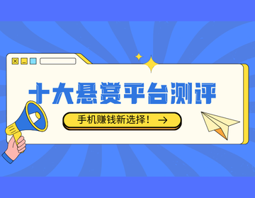 十大靠谱悬赏任务平台测评，手机赚钱新选择！