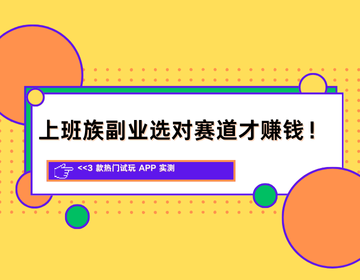 上班族副业选对赛道才赚钱！3 款热门试玩 APP 实